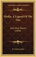 Elodie, A Legend of the Dee; and Other Poems 1166596192 Book Cover