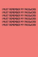 I Must Remember My Password: An Organiser For All Your Website Usernames, Passwords & Logins 1730811868 Book Cover