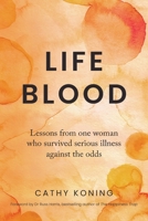 Life Blood: Lessons from one woman who survived serious illness against the odds 0994324413 Book Cover