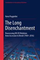 The Long Disenchantment: Reassessing UK-EU Relations from Accession to Brexit (1969-2016) (Contributions to International Relations) 303176983X Book Cover