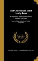 The Church and State Handy-Book: Of Arguments, Facts, and Statistics Suited to the Times; Volume Talbot Collection of British Pamphlets 3337345131 Book Cover