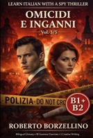 Omicidi e Inganni Vol. 3/5: Learn Italian with a Spy Thriller B1+B2 Bilingual Glossary • 30 Grammar Exercises • 5 Creative Writing (Spy novels to improve your Italian B1-B2) (Italian Edition) B0GNKTCM9Q Book Cover