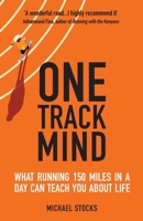 One Track Mind: What Running 150 Miles in a Day Can Teach You About Life 1838323406 Book Cover
