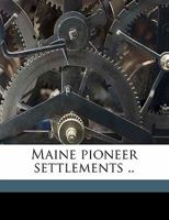Maine Pioneer Settlements .. Volume 1 1346723931 Book Cover