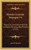 Histoire Generale Despagne V4: Depuis Le Commencement De La Monarchie Jusqu'a Present (1723) 1104764474 Book Cover