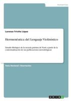 Hermenéutica del Lenguaje Violinístico: Estudio filológico de la escuela parisina de Viotti a partir de la contextualización de sus publicaciones metodológicas 3668712905 Book Cover