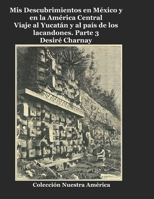 Mis Descubrimientos en México y en la América Central: Viaje al Yucatán y al país de los lacandones (Parte) (Spanish Edition) 1661499007 Book Cover