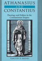 Athanasius and Constantius: Theology and Politics in the Constantinian Empire 067400549X Book Cover