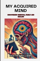 My Acquired Mind: Discovering Genetics, Family and Healing B0DTWHM611 Book Cover