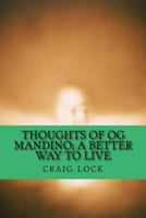 Thoughts of Og Mandino: A Better Way to Live: "I will love the light for it shows me the way, yet I will endure the darkness because it shows me the stars." 1490503463 Book Cover