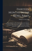 Thirteen Months in the Rebel Army: Being a Narrative of Personal Adventures in the Infantry, Ordnance, Cavalry, Courier, and Hospital Services; With ... Despotism, and Demoralization of the South 1019441364 Book Cover