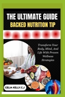 THE ULTIMATE GUIDE BACKED NUTRITION TIP: Transform Your Body, Mind, And Life With Proven Wellness Strategies B0FSCB5WGJ Book Cover