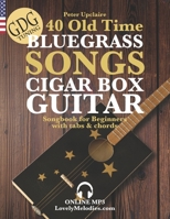 40 Old Time Bluegrass Songs - Cigar Box Guitar GDG Songbook for Beginners with Tabs and Chords B09SWLK7DR Book Cover