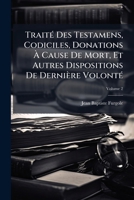 Traité Des Testamens, Codiciles, Donations À Cause De Mort, Et Autres Dispositions De Dernière Volonté: Suivant Les Principes Du Droit Romain, Les ... Du Royaume ..., Volume 2 117487919X Book Cover