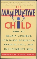 The Manipulative Child: How to Regain Control and Raise Resilient, Resourceful, and Independent Kids 0553379496 Book Cover
