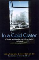 In a Cold Crater: Cultural and Intellectual Life in Berlin, 1945-1948 (Weimar and Now, 18) 0520301218 Book Cover