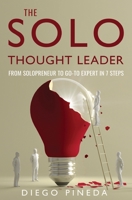 The Solo Thought Leader: From Solopreneur to Go-To Expert in 7 Steps 0993787622 Book Cover