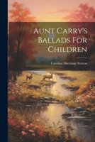 Aunt Carry's Ballads For Children 1241090769 Book Cover
