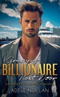 Grumpy Billionaire Next Door: An Enemies to Lovers Romance B0CH25NDQL Book Cover
