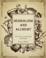 HERBALISM AND ALCHEMY: The Science and Spirituality of Herbalism B09CRN5Z3S Book Cover