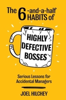 The 6-and-a-half Habits of Highly Defective Bosses: Serious Lessons for Accidental Managers 1069639508 Book Cover