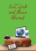 How to Live, Work and Thrive Abroad 1739722825 Book Cover