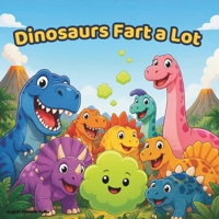 Dinosaurs Fart a Lot: A Funny Read-Aloud Picture Book for Kids Ages 3-7 (Everybody Farts) B0HBQ2P26S Book Cover