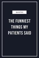 Quotes The funniest things my Patients said: A Journal to collect Quotes, Memories, and Stories of your Patients, Graduation Gift for Nurses, Doctors or Nurse Practitioner Funny Gi 1098829611 Book Cover
