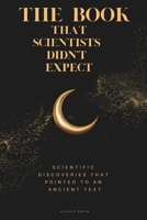 The Book That Scientists Didn’t Expect: Scientific Discoveries That Pointed to an Ancient Text B0G82N2PS5 Book Cover