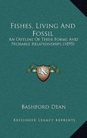 Fishes, Living and Fossil: An Outline of Their Forms and Probable Relationships (Classic Reprint) 1377929329 Book Cover