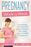 Pregnancy Week by Week: Everything You Need to Know about Your Baby and a Healthy Pregnancy 153461639X Book Cover