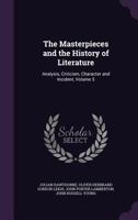 The Masterpieces and the History of Literature: Analysis, Criticism, Character and Incident, Volume 5 1147217122 Book Cover