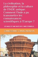 La civilisation, la philosophie et la culture de l'INDE antique. Comment l'Inde a pu transmettre les connaissances scientifiques � l'Europe ?: Les Mille Et Une Nuits de L' Inde Eternelle. 1081612614 Book Cover