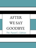 After We Say Goodbye: Parent's Edition (After We Say Goodbye Books) B0D4M1MCQW Book Cover