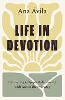 Life in Devotion: Cultivating a Deeper Relationship with God in the Everyday B0FP8FSGRT Book Cover