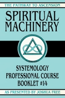 Spiritual Machinery: Systemology Professional Course Booklet #14 1961509393 Book Cover