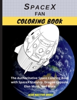 SpaceX Fan Coloring Book: The Authoritative Space Coloring Book With SpaceX Starship, Dragon Capsule, Elon Musk, and More 195662208X Book Cover