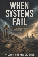 When Systems Fail: Stress, Shock, and the Patterns of Collapse B0H1471CGJ Book Cover