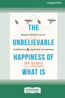 The Unbelievable Happiness of What Is: Beyond Belief to Love, Fulfillment, and Awakening [LP 16 Pt Edition] 103872712X Book Cover