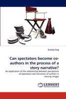 Can spectators become co-authors in the process of a story narrative?: An exploration of the relationship between perceptions of spectators and narratives of authors in moving images 3843376743 Book Cover