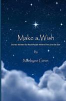 Make a Wish: Stories Written for Real People Where They are the Star 145643733X Book Cover