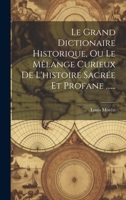 Le Grand Dictionaire Historique, Ou Le Mêlange Curieux De L'histoire Sacrée Et Profane ...... 1020528362 Book Cover