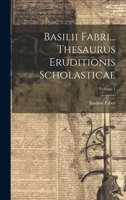 Basilii Fabri... Thesaurus Eruditionis Scholasticae; Volume 1 1021553204 Book Cover