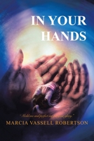 In Your Hands: Mold Me and Perfect Me for Your Glory. 1664159460 Book Cover