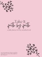 Take it Faith by Faith - A daily Planner for the Unrushed Soul B0CQ1JQV5W Book Cover