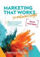 Marketing That Works for Small Business Budgets : Beyond Social Media 0996228845 Book Cover