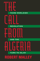 The Call from Algeria : Third Worldism, Revolution, and the Turn to Islam 0520203011 Book Cover