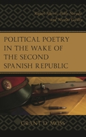 Political Poetry in the Wake of the Second Spanish Republic: Rafael Alberti, Pablo Neruda, and Nicol�s Guill�n 1498547702 Book Cover