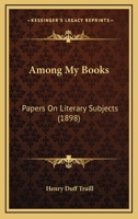 Among My Books: Papers On Literary Subjects 1104610574 Book Cover