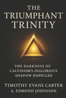 The Triumphant Trinity: The Darkness of Calvinism’s Inglorious Shadow Dispelled B0FCTJLZNR Book Cover